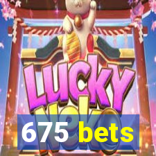 675 bets